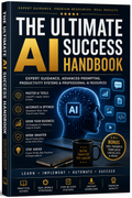 The Ultimate AI Success Handbook Expert Guidance, Advanced Prompting, Productivity Systems & Professional AI Resources